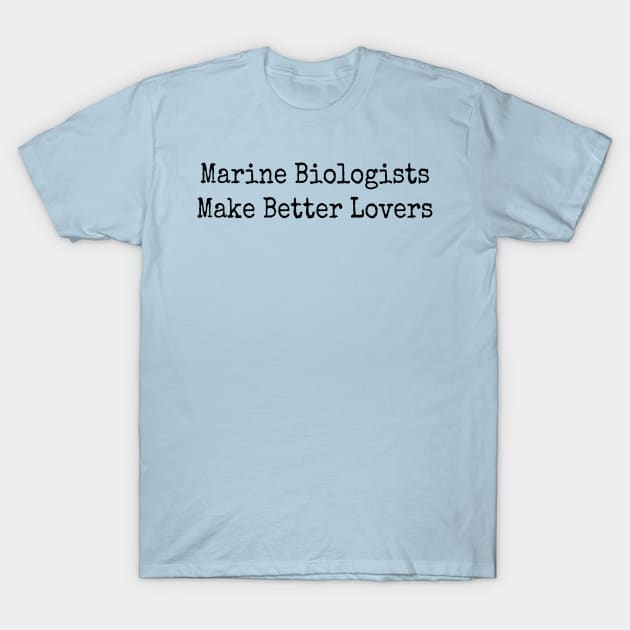 Marine Biologists Make Better Lovers T-Shirt by wanungara